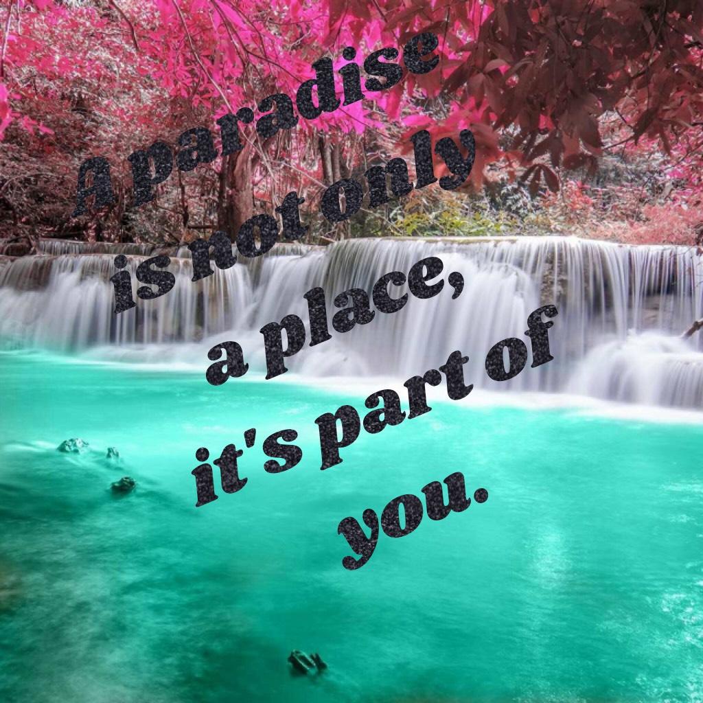 A paradise is not only a place, it's part of you.