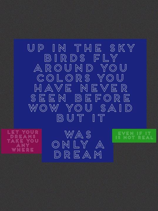 Up in the sky birds fly around you colors you have never  seen before  wow you said but it 