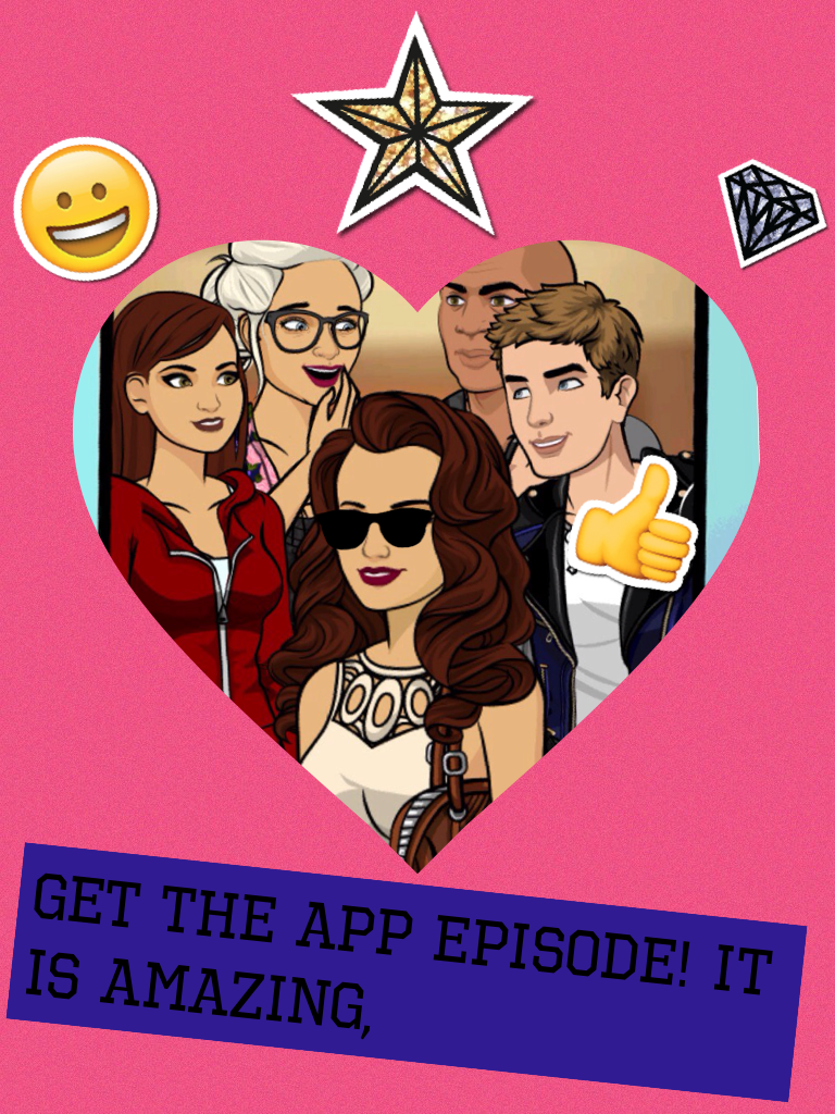 Get the App Episode! It is amazing I love it and u will too