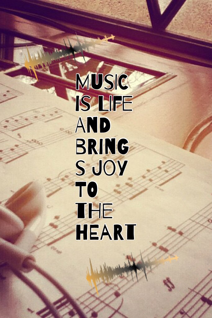 Music is life and brings joy to the heart 