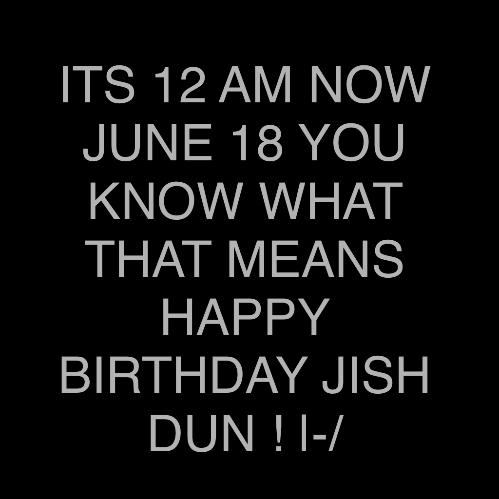 JISH DUN HAPPY BIRTHDAY AWH|-/