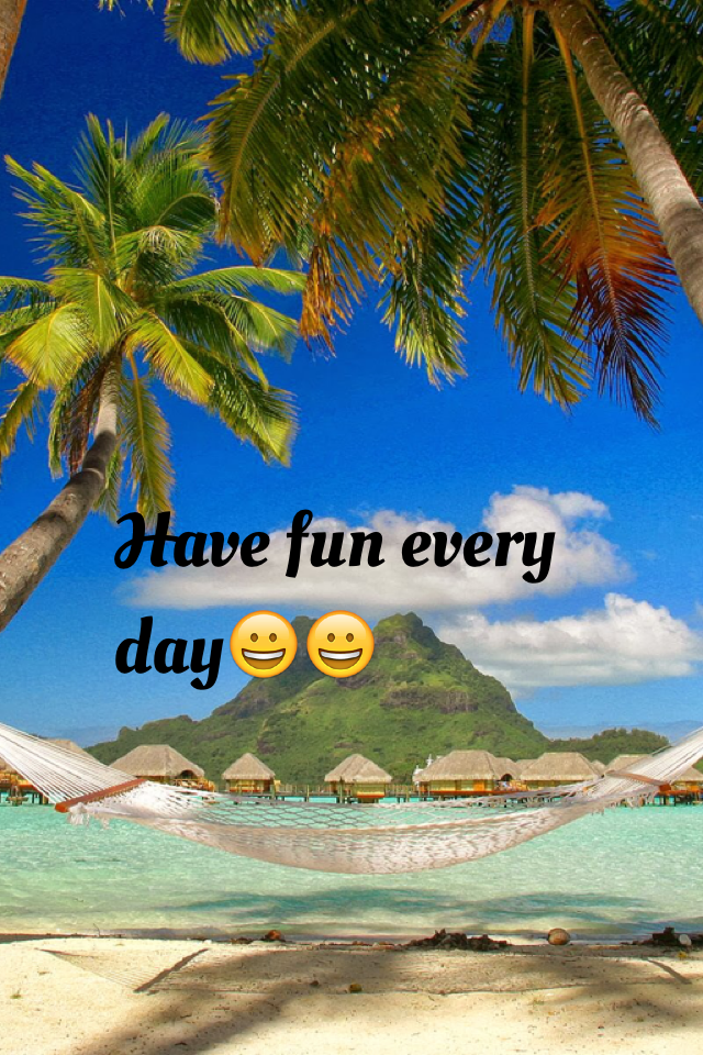 Have fun every day