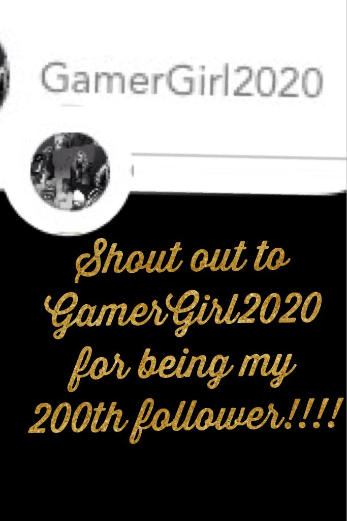 Shout out to GamerGirl2020 for being my 200th follower!!!!