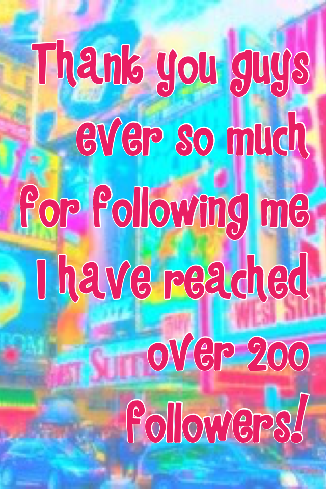 Thank you guys ever so much for following me I have reached over 200 followers!