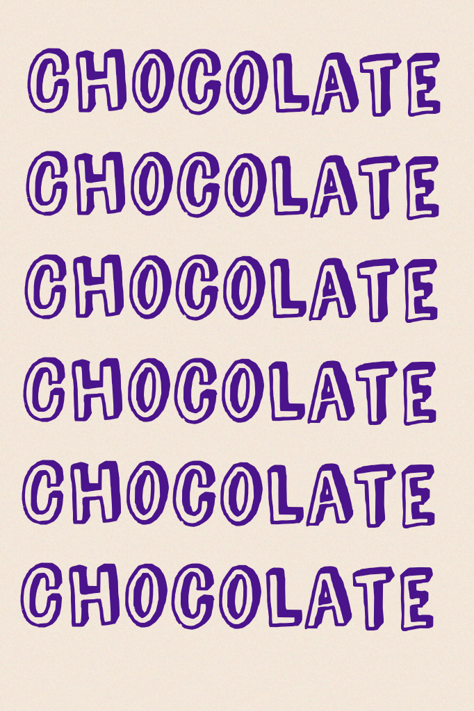 Chocolate 
Chocolate 
Chocolate 
Chocolate 
Chocolate 
Chocolate 