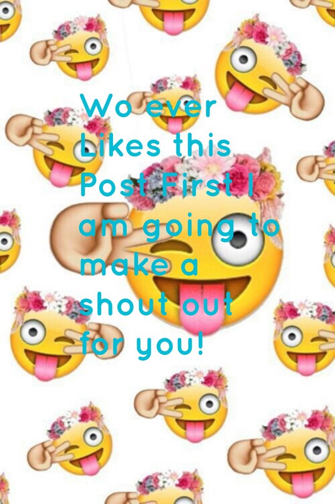Wo ever Likes this Post First I am going to make a shout out for you!