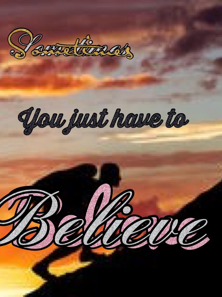 Believe.......