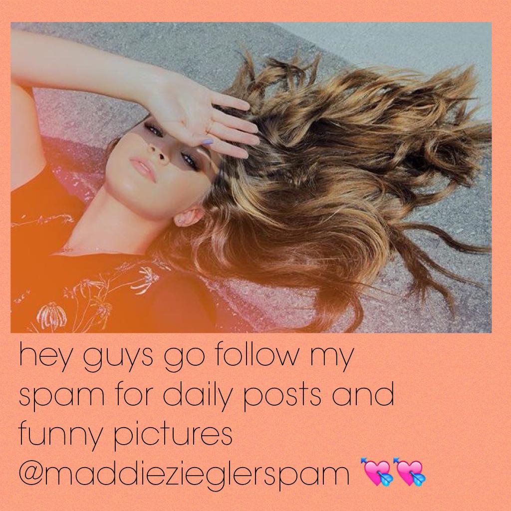 hey guys go follow my spam for daily posts and funny pictures @maddiezieglerspam 💘💘