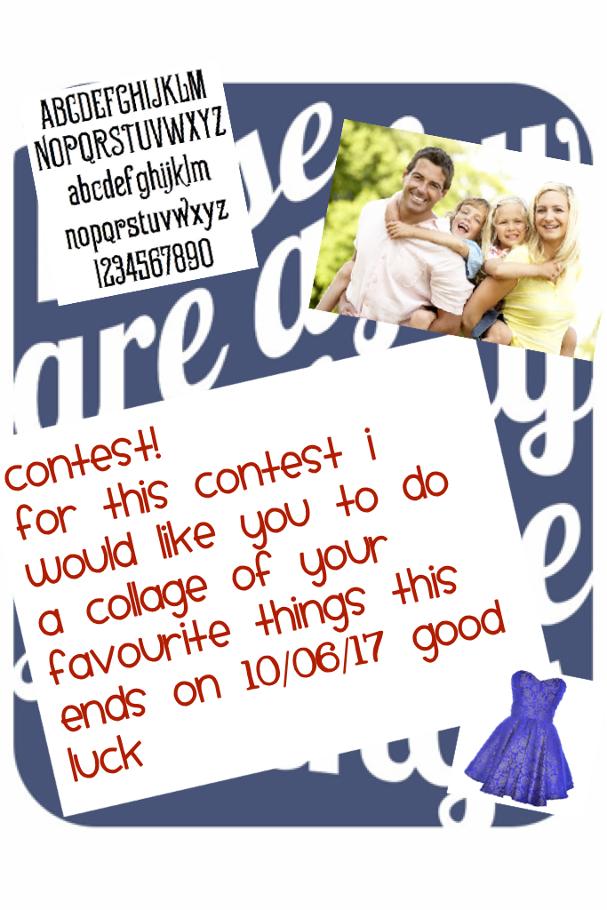 Contest!
For this contest I would like you to do a collage of your favourite things this ends on 10/06/17 good luck
