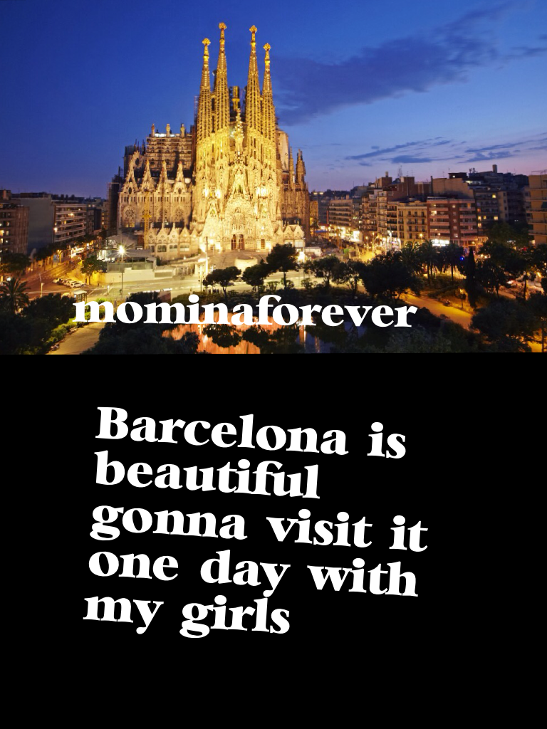 Barcelona is beautiful  gonna visit it one day with my girls 