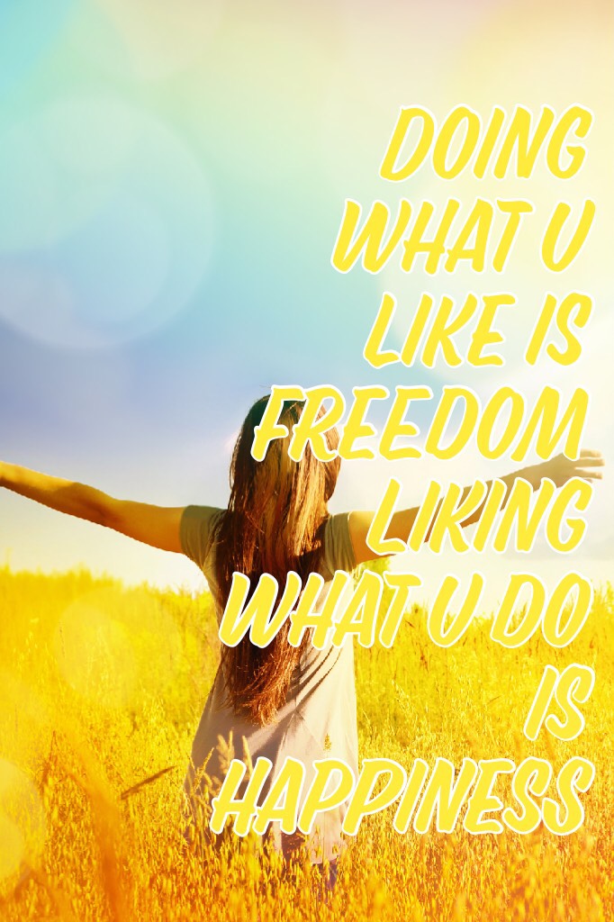 Doing what u like is freedom Liking what u do is happiness       😌😌😌