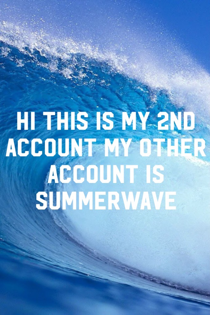 my other account is SUMMERWAVE