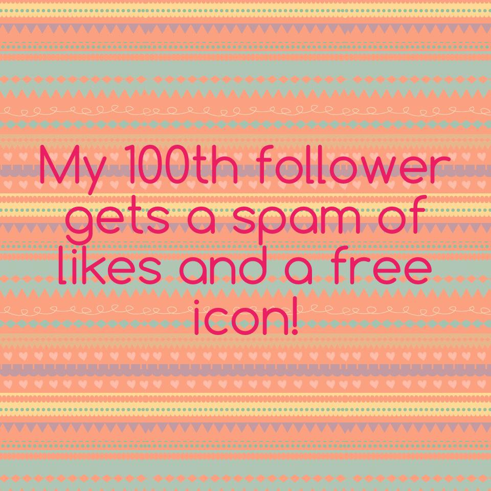 My 100th follower gets a spam of likes and a free icon!