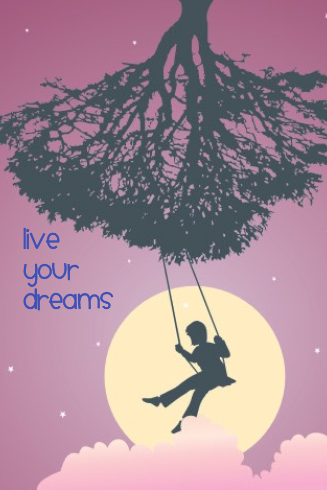 Live your dreams