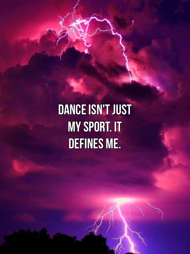 Dance isn't just my sport. 