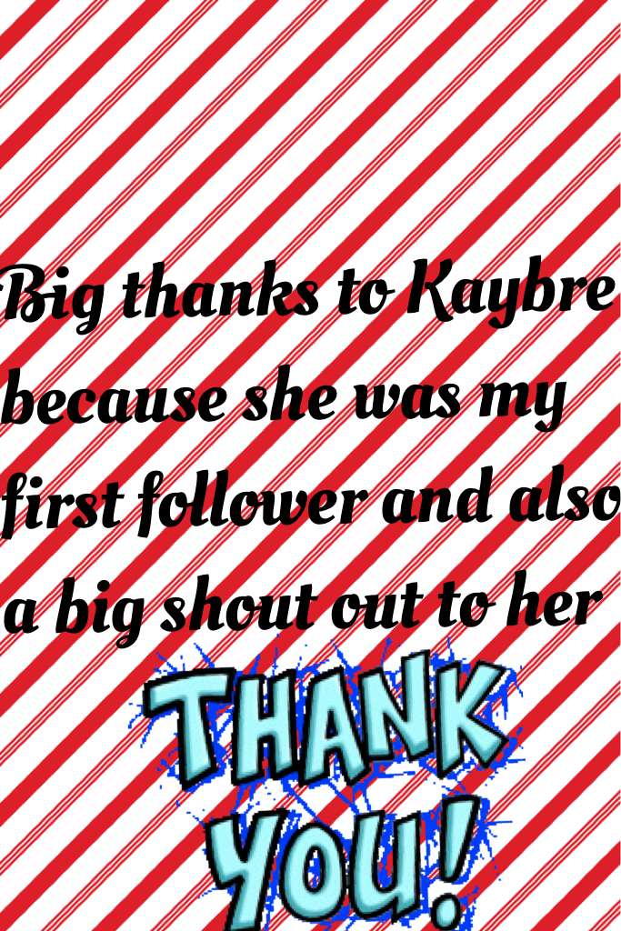 Big thanks to Kaybre because she was my first follower and also a big shout out to her