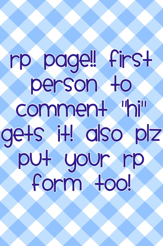 RP page!! first person to comment "hi" gets it! Also plz put your RP form too!