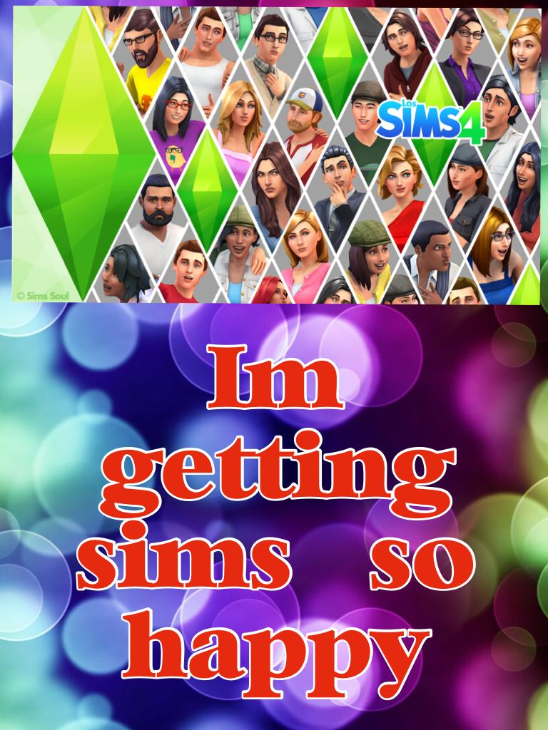 I'm getting sims - so happy