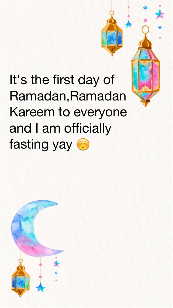 It's the first day of Ramadan,Ramadan Kareem to everyone and I am officially fasting yay ☺️