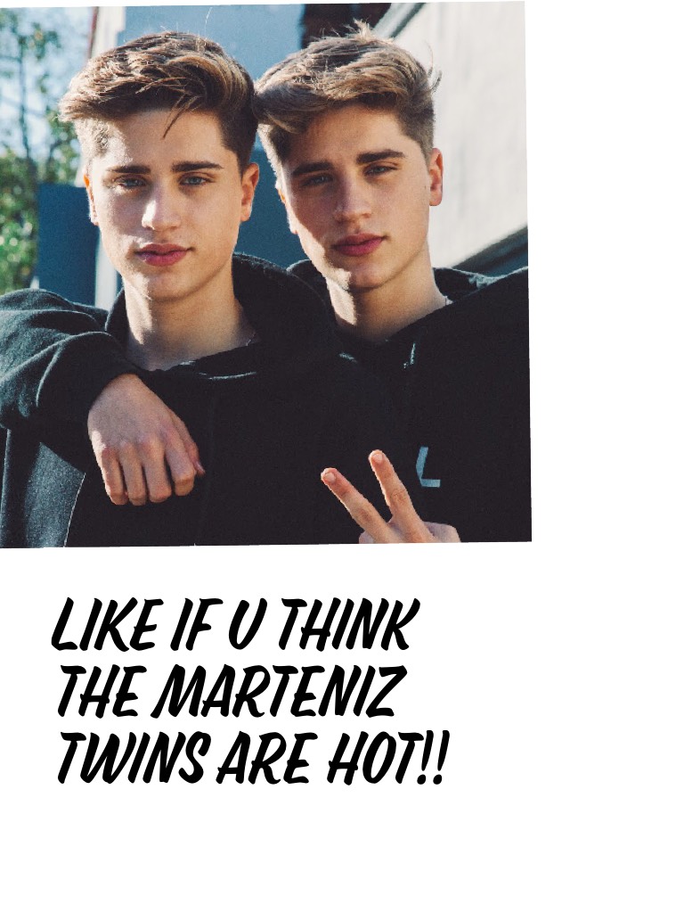 LIKE IF u think the marteniz twins are hot!!