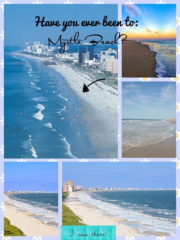 Myrtle Beach! (Tap)



I love that place. We rented a hotel room like, on the beach! Loved it!