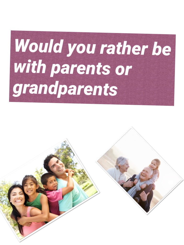 Would you rather be with parents or grandparents