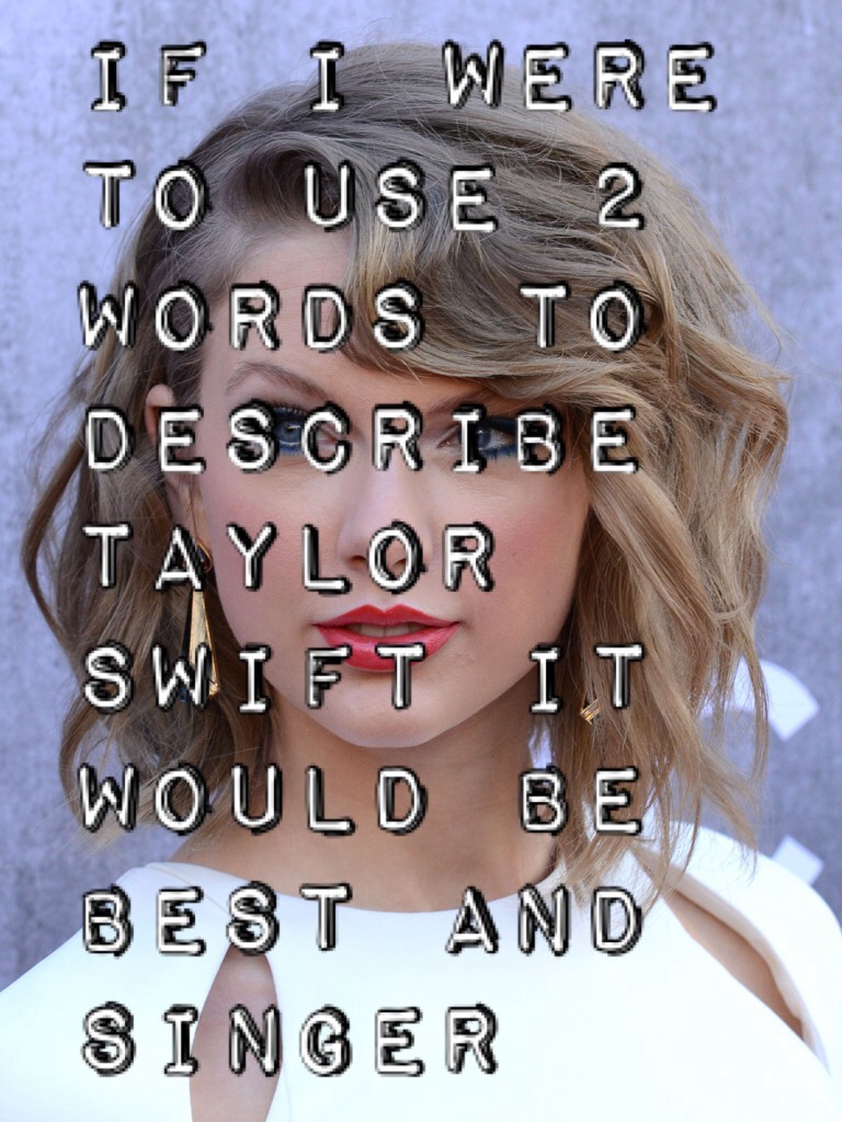If I were to use 2 words to describe Taylor swift it  would be best and singer