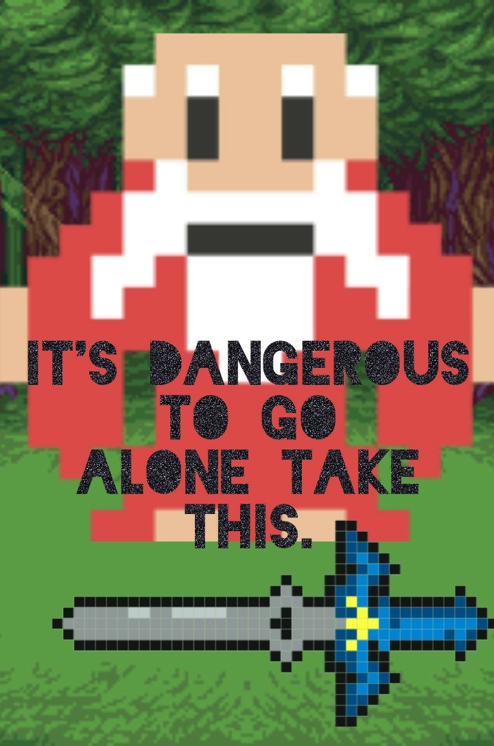 It's dangerous to go alone take this. so simple and yet completely complex,  gamers are so cool