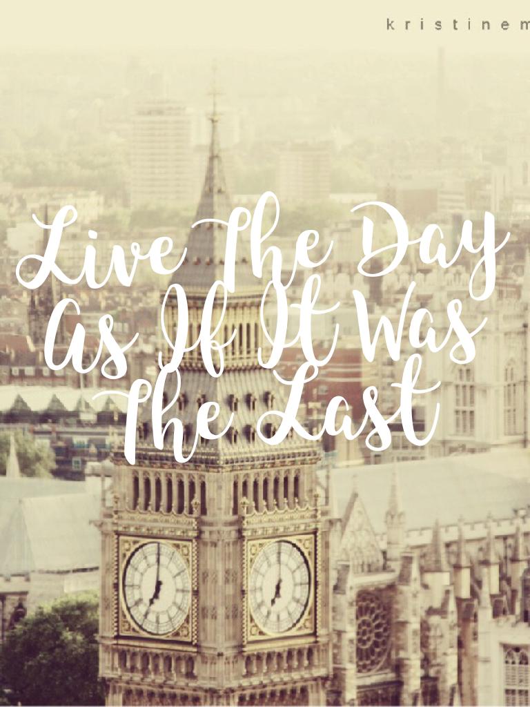 Live The Day As If It Was The Last