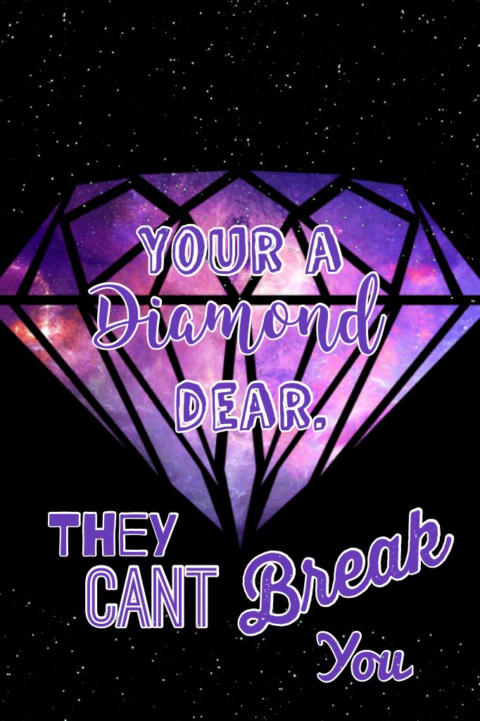Your a diamond 💎 