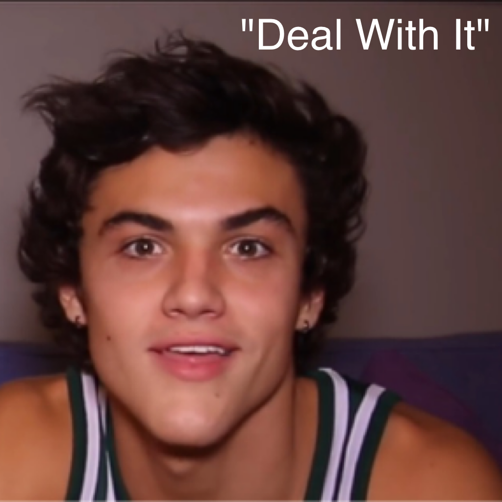 "Deal With It" - Ethan, love last weeks video