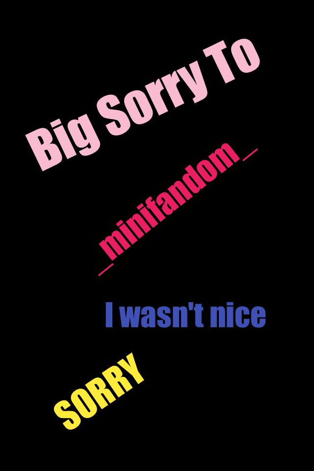 Big Sorry To _minifandom_