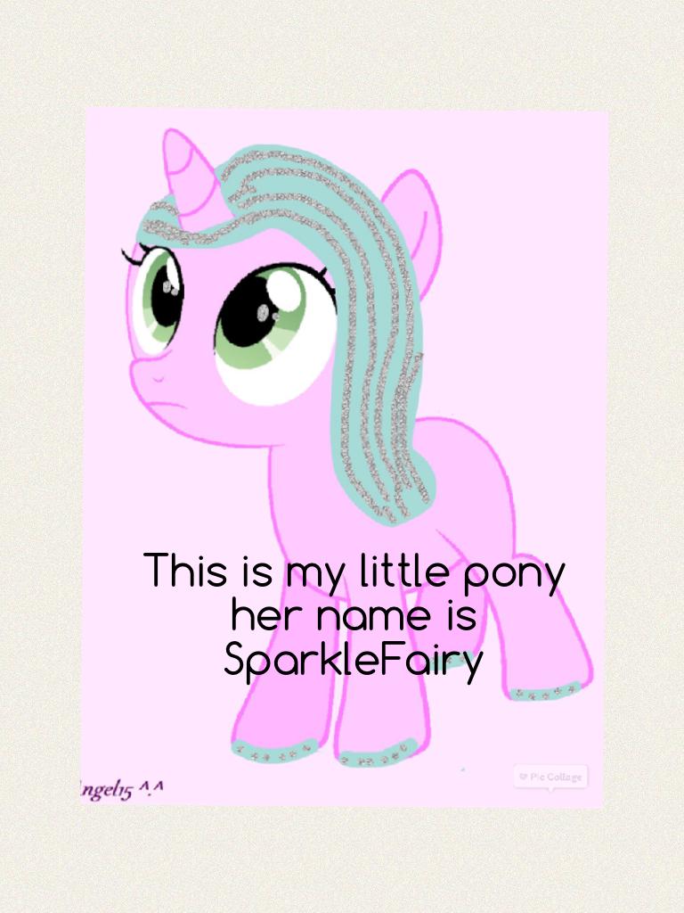 This is my little pony her name is SparkleFairy