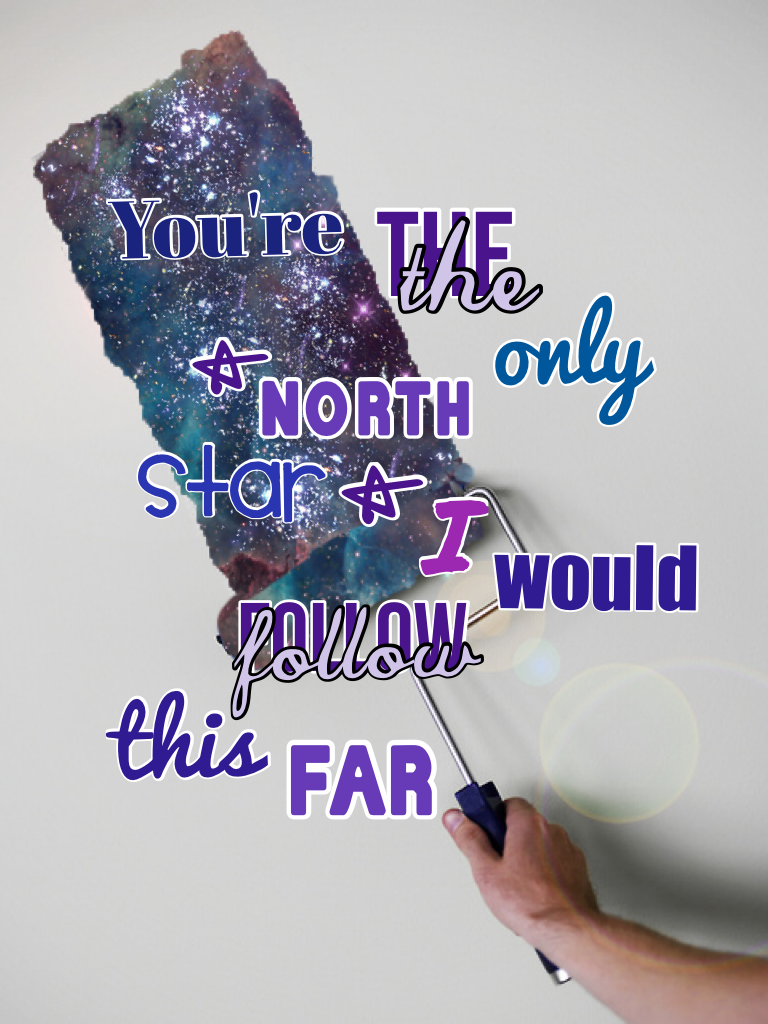 ~You're the only North Star I would follow this far~