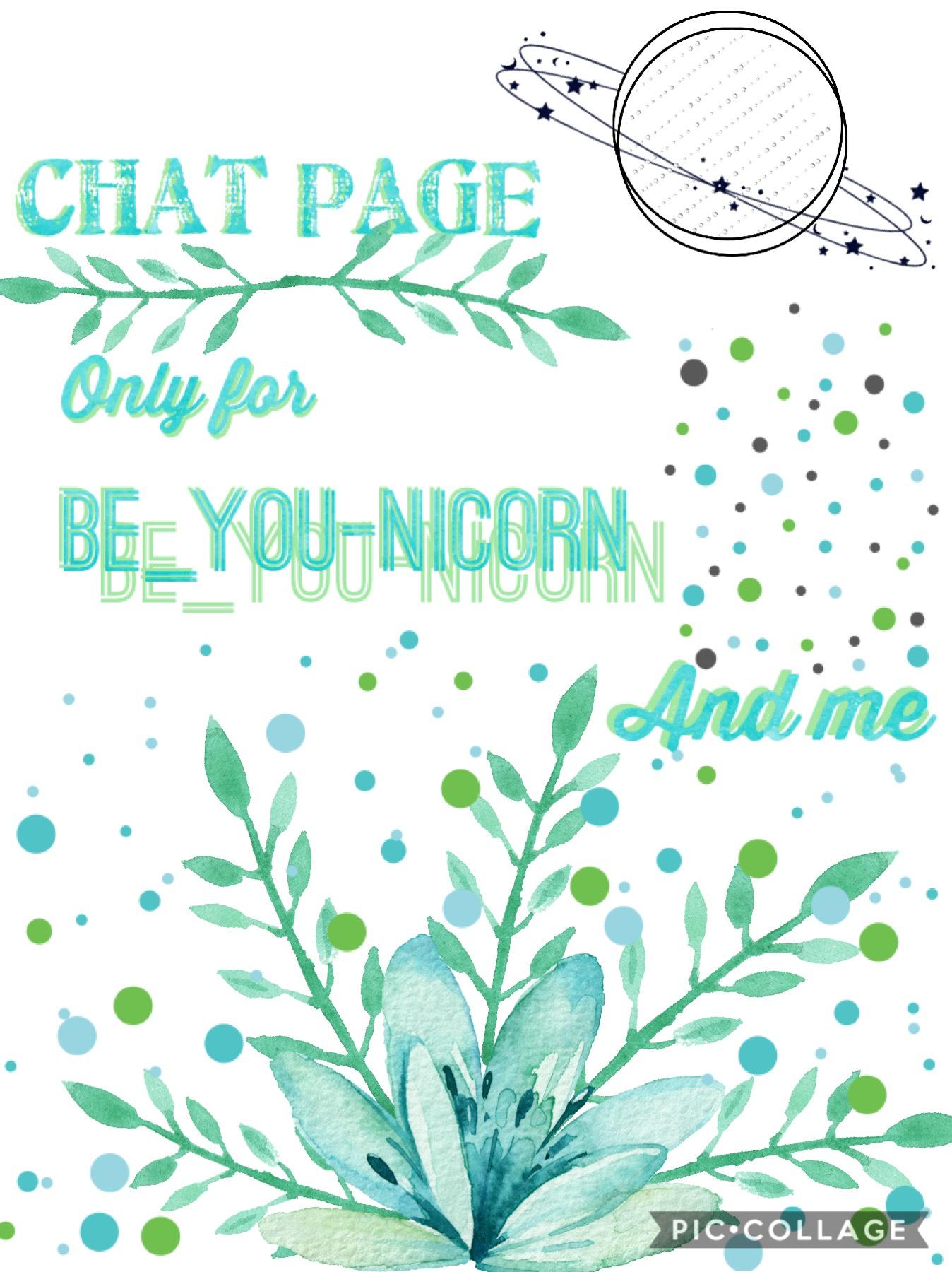 Chat page only for the beautiful Be_you-nicorn and I. ❤️❤️