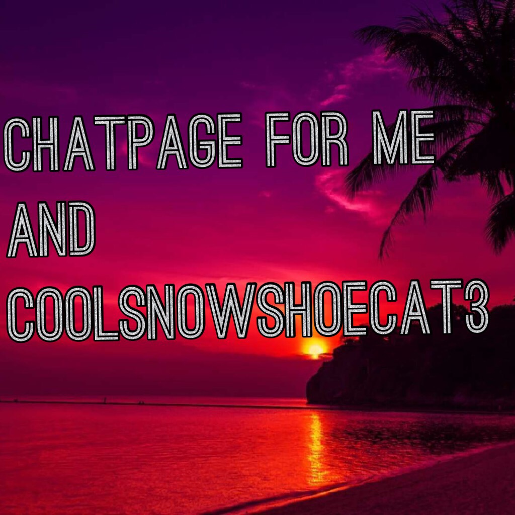 Chatpage for me and coolsnowshoecat3