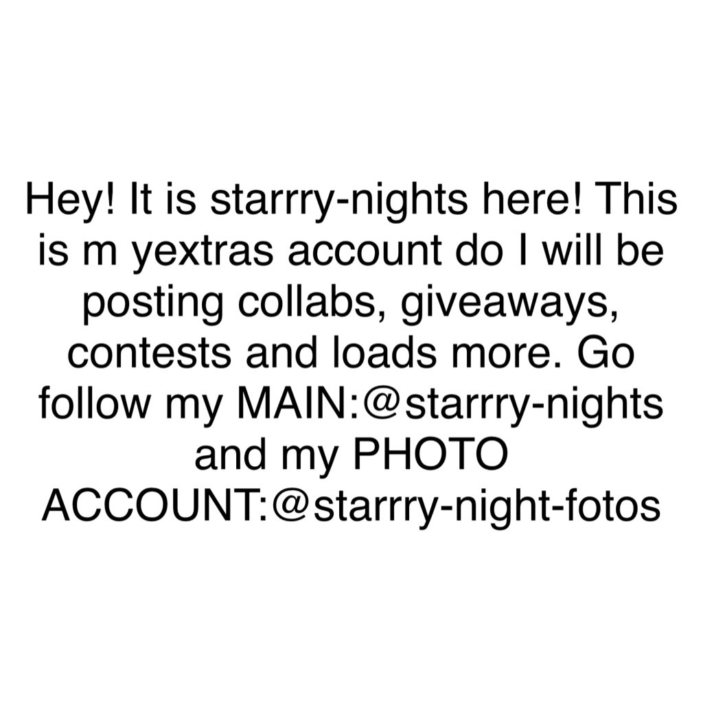 Hey! It is starrry-nights here! This is m yextras account do I will be posting collabs, giveaways, contests and loads more. Go follow my MAIN:@starrry-nights and my PHOTO ACCOUNT:@starrry-night-fotos