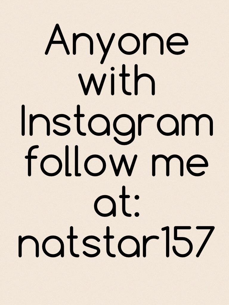 Anyone with Instagram follow me at: natstar157