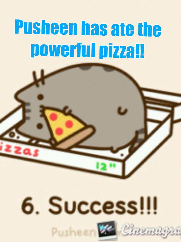 Pusheen has ate the powerful pizza!!