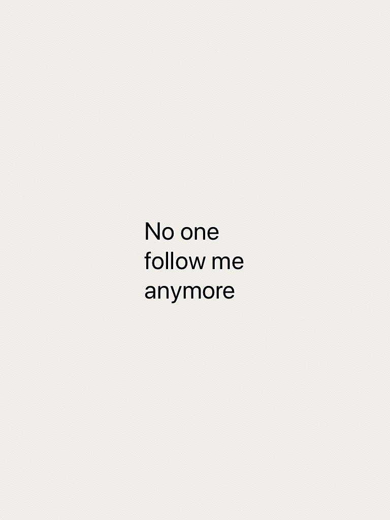 No one follow me anymore