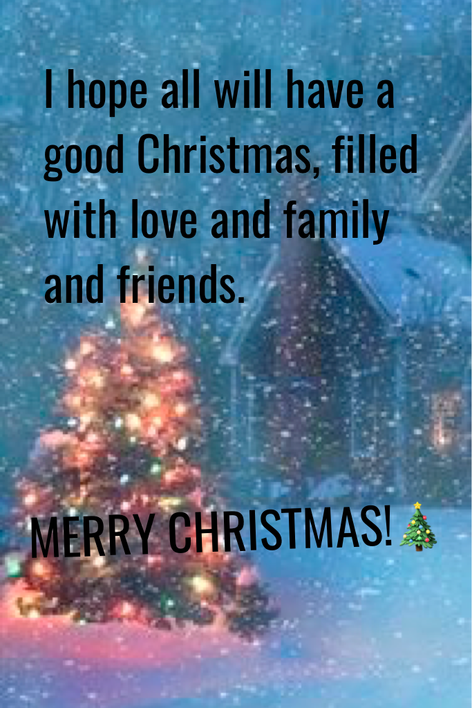 I hope all will have a good Christmas, filled with love and family and friends. 
