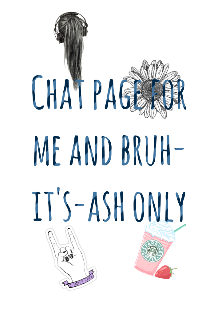 Chat page for me and bruh-it's-ash only 