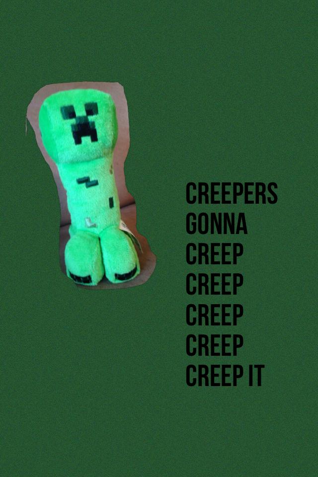 Creepers gonna creep creep creep creep creep it 