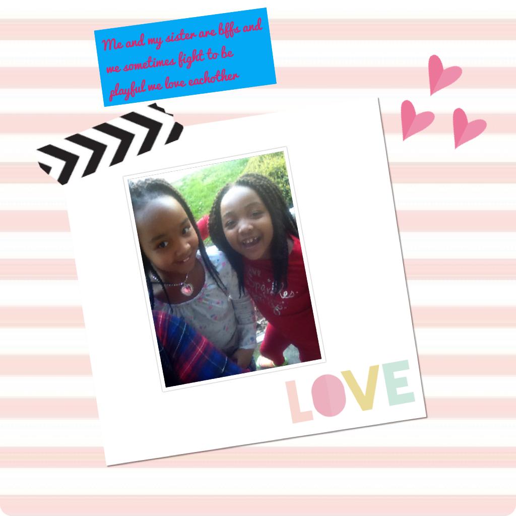 Me and my sister are bffs and we sometimes fight to be playful we love eachother

My sister and me