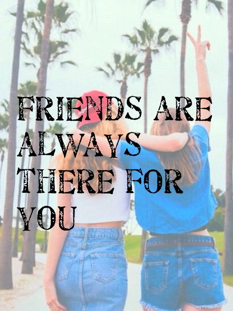 Friends are always there for you