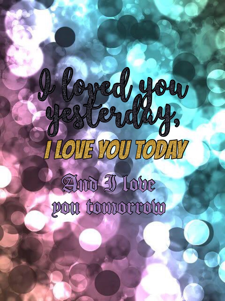 I loved you yesterday,