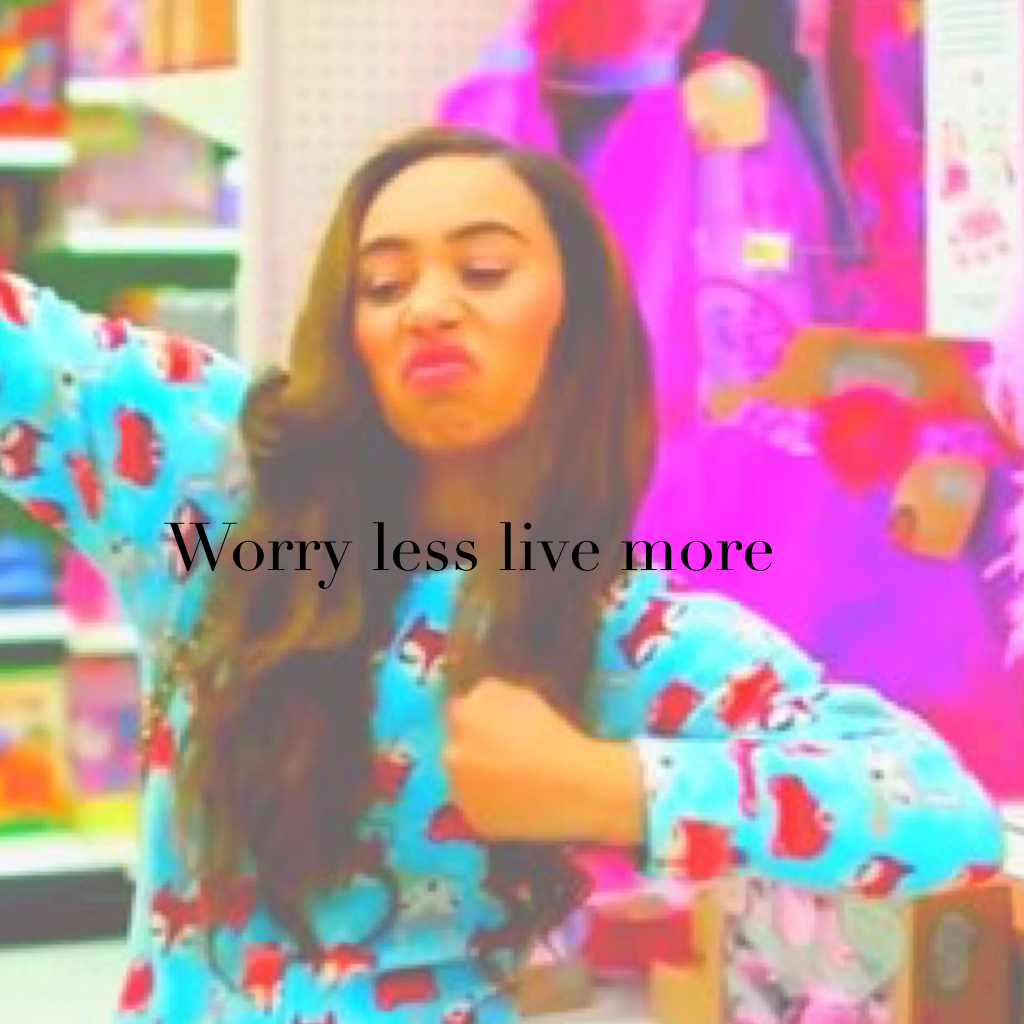 Worry less live more