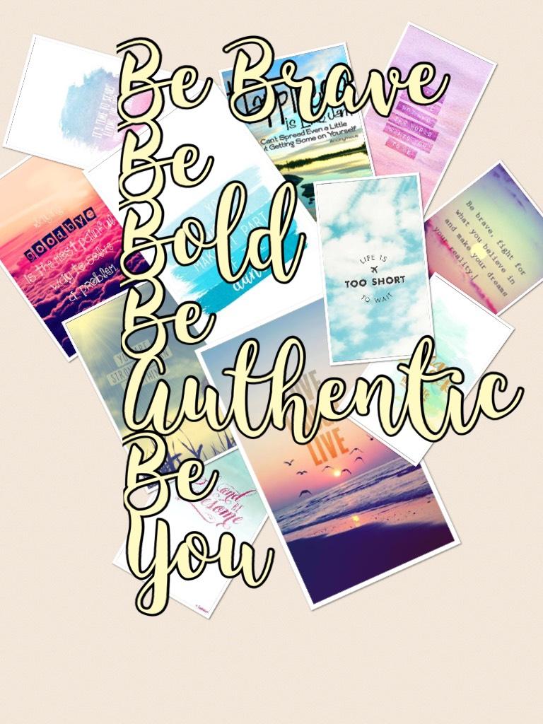 Be Brave Be Bold Be Authentic Be You