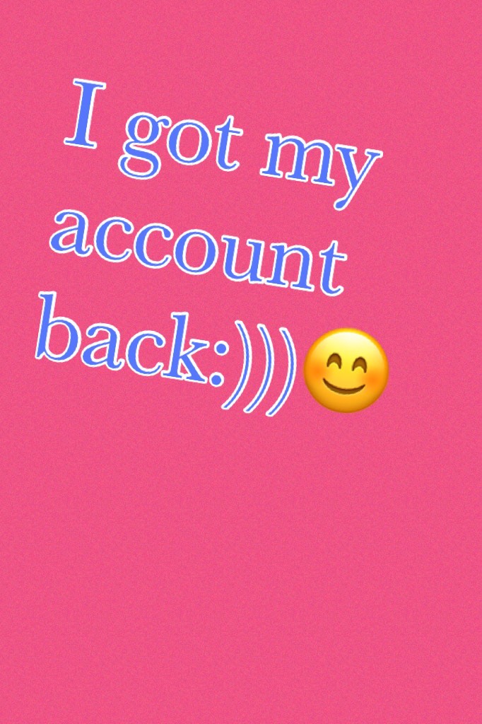 I got my account back:)))😊
