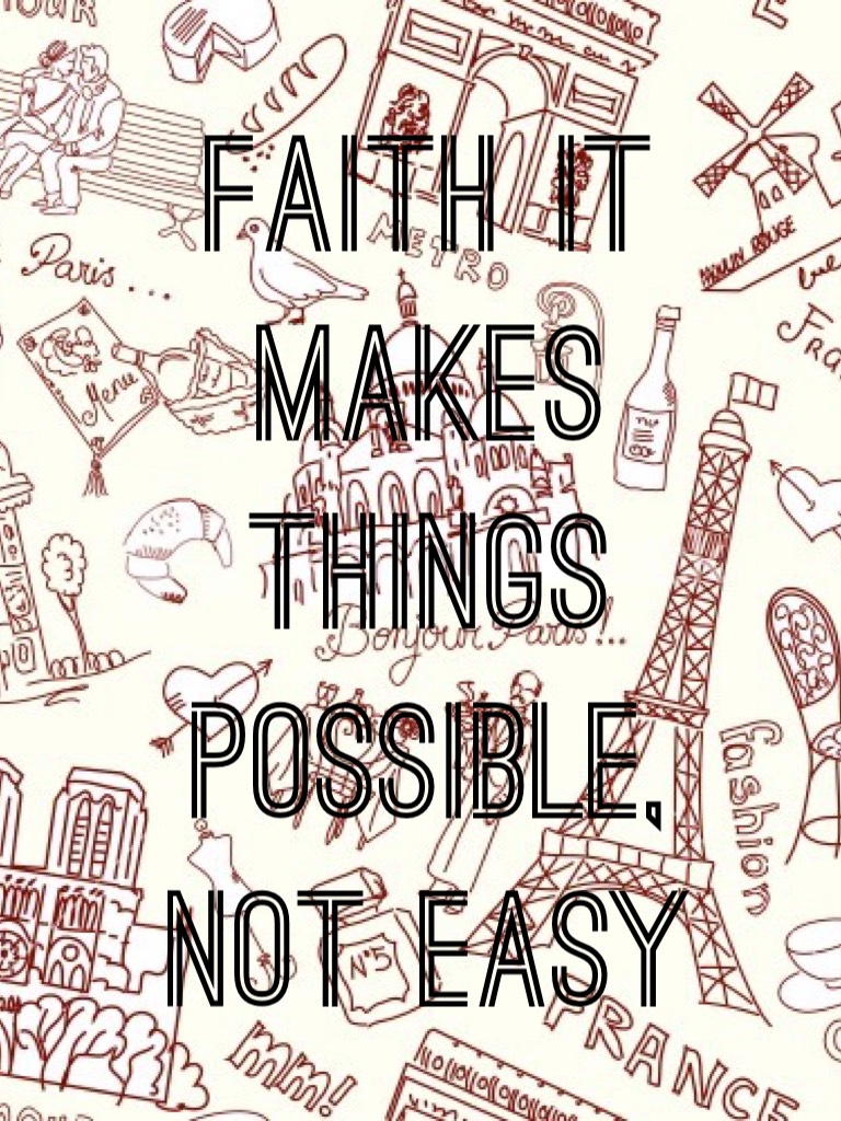 Faith it makes things possible, not easy